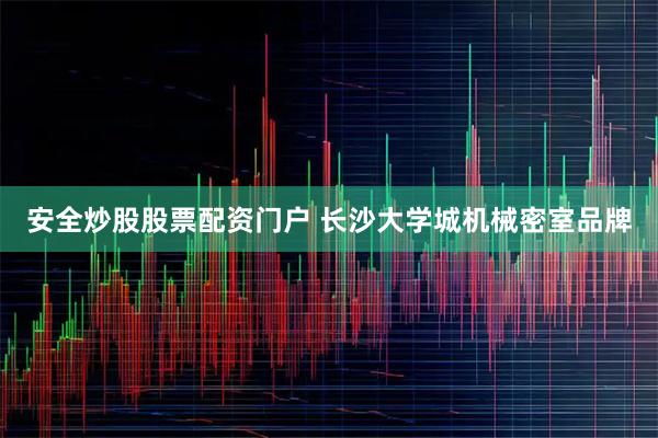 安全炒股股票配资门户 长沙大学城机械密室品牌