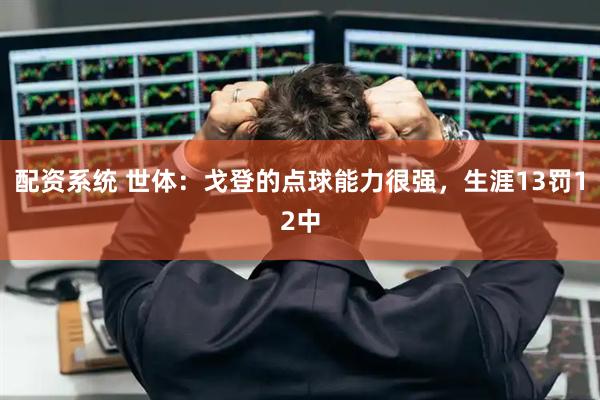 配资系统 世体：戈登的点球能力很强，生涯13罚12中