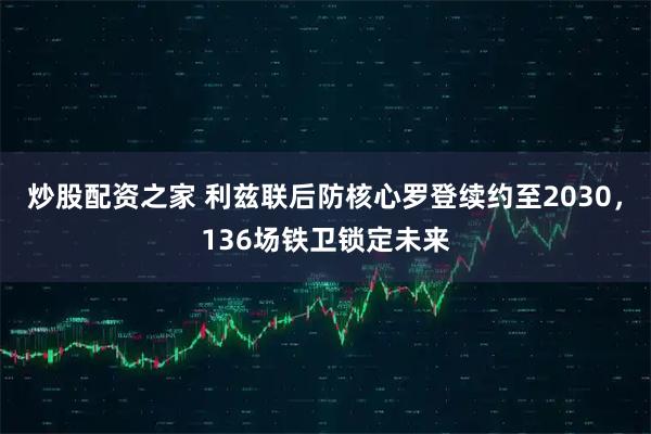 炒股配资之家 利兹联后防核心罗登续约至2030，136场铁卫锁定未来